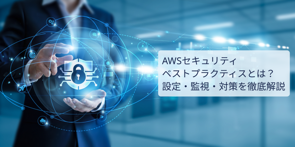 AWSセキュリティ ベストプラクティスとは？設定・監視・対策を徹底解説